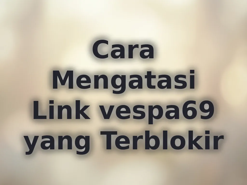 Cara Mengatasi Link vespa69 yang Terblokir