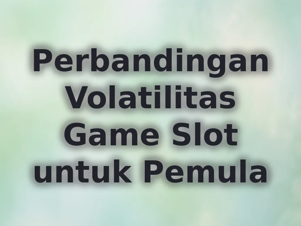 Perbandingan Volatilitas Game Slot untuk Pemula