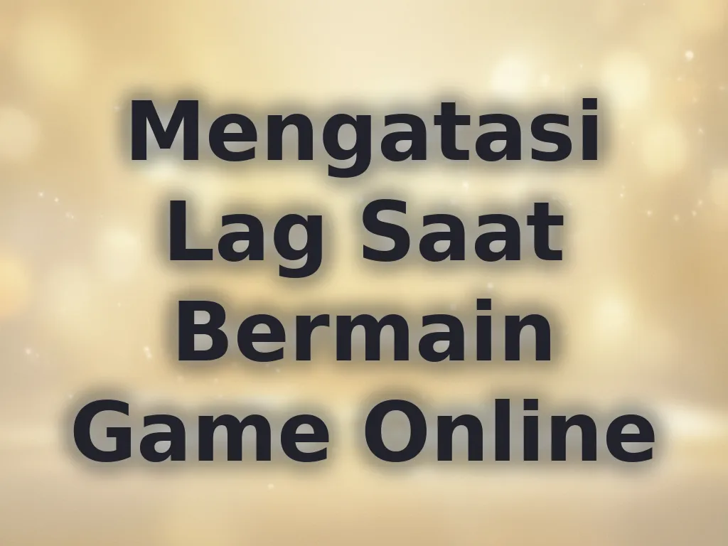 Mengatasi Lag Saat Bermain Game Online