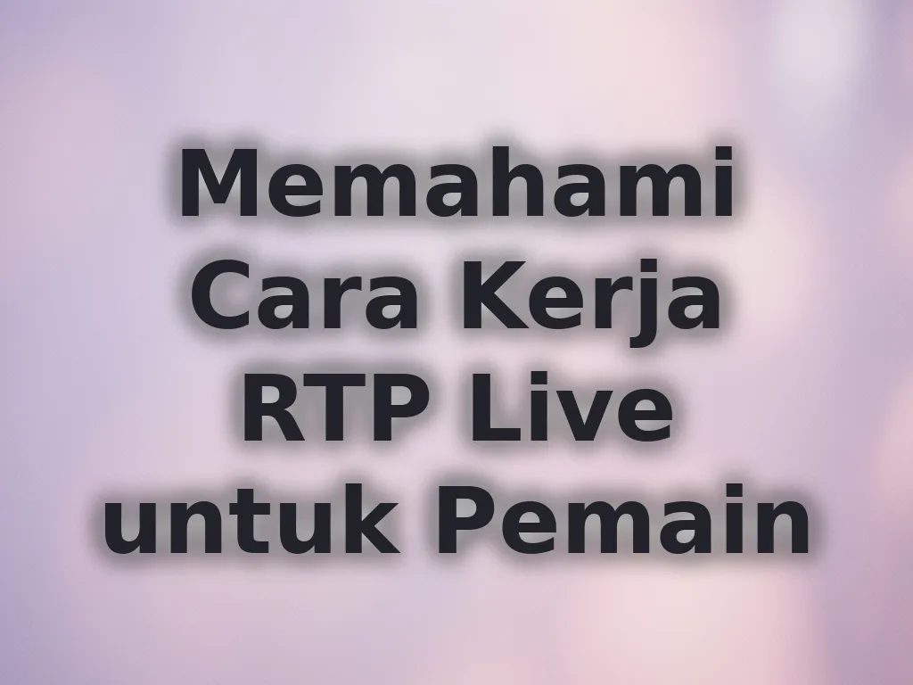 Memahami Cara Kerja RTP Live untuk Pemain
