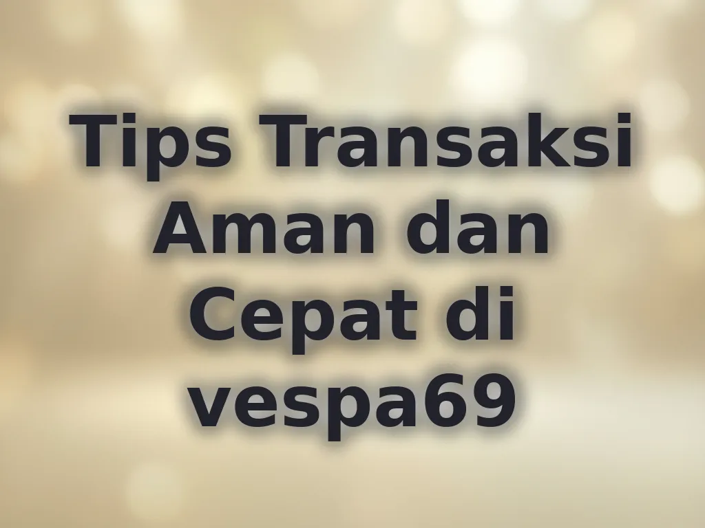 Tips Transaksi Aman dan Cepat di vespa69